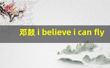 邓鼓 i believe i can fly